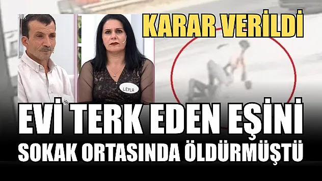 Evi terk eden eşini sokak ortasında öldürmüştü...Karar verildi