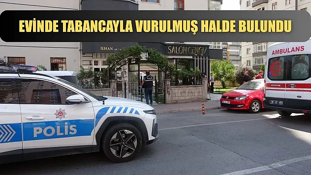 Evinde tabancayla vurulmuş halde bulundu