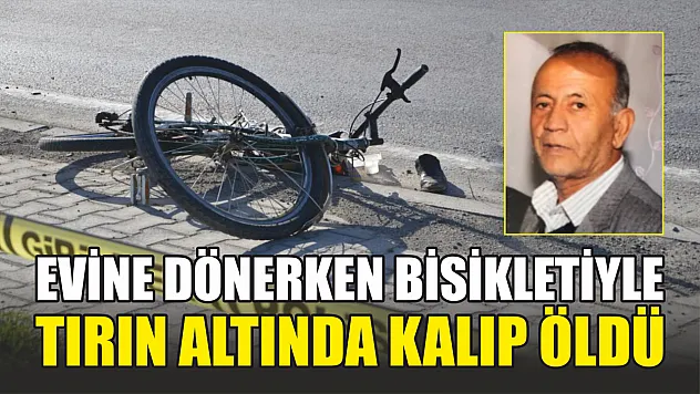 Evine dönerken bisikletiyle tırın altında kalıp öldü