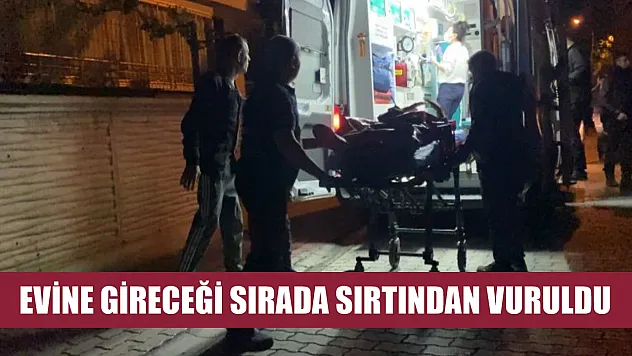 Evine gireceği sırada sırtından vuruldu