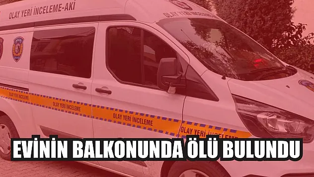 Evinin balkonunda ölü bulundu