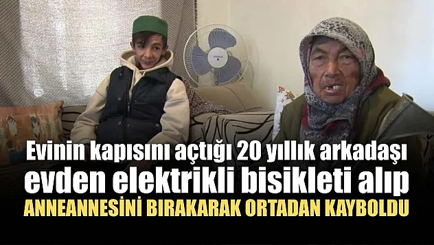 Evinin kapısını açtığı 20 yıllık arkadaşı evden elektrikli bisikleti alıp anneannesini bırakarak ortadan kayboldu