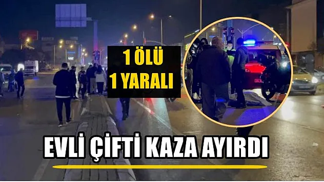 Evli çifti kaza ayırdı, 1 ölü 1 yaralı