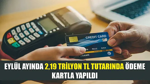 Eylül ayında 2,19 trilyon TL tutarında ödeme kartla yapıldı