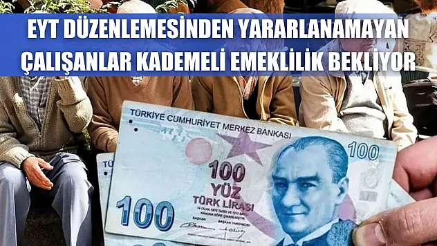 EYT Düzenlemesinden Yararlanamayan Çalışanlar Kademeli Emeklilik Bekliyor