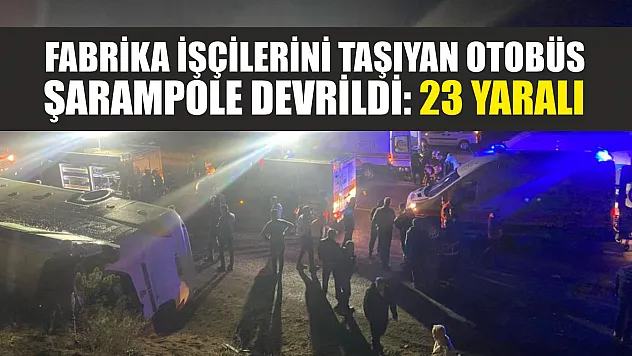 Fabrika işçilerini taşıyan otobüs şarampole devrildi: 23 yaralı