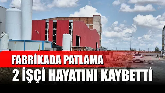 Fabrikada patlama: 2 işçi hayatını kaybetti