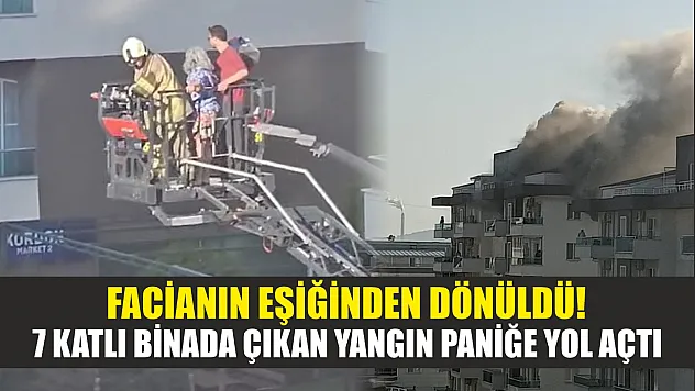 Facianın eşiğinden dönüldü! 7 katlı binada çıkan yangın paniğe yol açtı