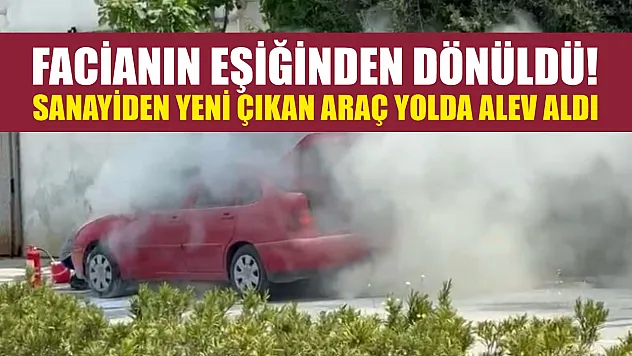 Facianın eşiğinden dönüldü! Sanayiden yeni çıkan araç yolda alev aldı