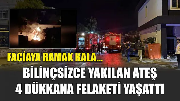Faciaya ramak kala... Bilinçsizce yakılan ateş, 4 dükkana felaketi yaşattı