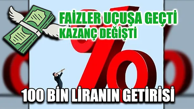 Faizler Uçuşa Geçti Kazanç Değişti 100 Bin Liranın Getirisi