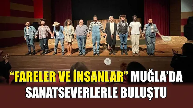 'Fareler ve İnsanlar' Muğla'da sanatseverlerle buluştu