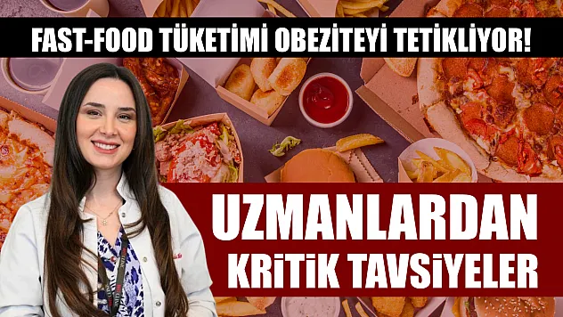 Fast-food tüketimi obeziteyi tetikliyor! Uzmanlardan kritik tavsiyeler