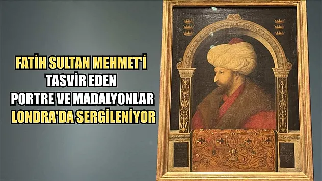 Fatih Sultan Mehmet'i tasvir eden portre ve madalyonlar Londra'da sergileniyor