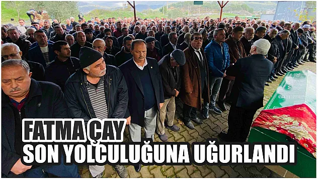 Fatma Çay son yolculuğuna dualarla uğurlandı