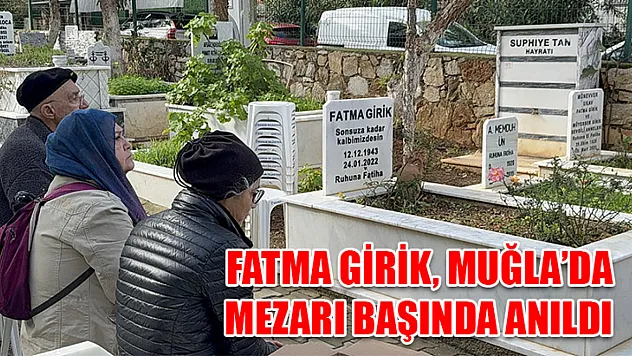 Fatma Girik, Muğla'da mezarı başında anıldı