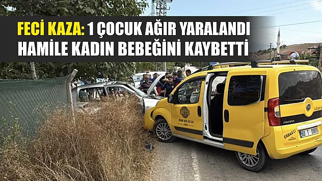 Feci kaza: 1 çocuk ağır yaralandı, hamile kadın bebeğini kaybetti
