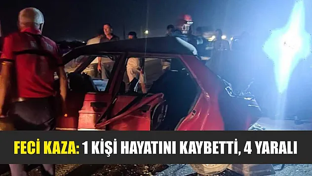 Feci Kaza: 1 Kişi Hayatını Kaybetti, 4 Yaralı