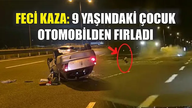 Feci kaza: 9 yaşındaki çocuk otomobilden fırladı