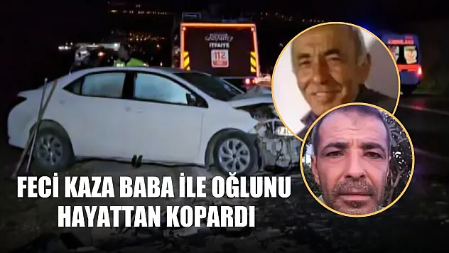 Feci kaza baba ile oğlunu hayattan kopardı