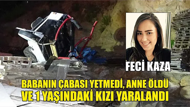 Feci kaza: Babanın çabası yetmedi, anne öldü ve 1 yaşındaki kızı yaralı