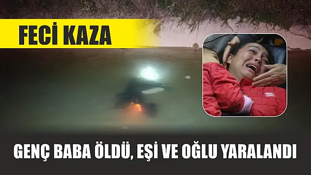 Feci kaza: Genç baba öldü, eşi ve oğlu yaralandı