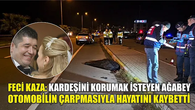 Feci kaza: Kardeşini korumak isteyen ağabey, otomobilin çarpmasıyla hayatını kaybetti
