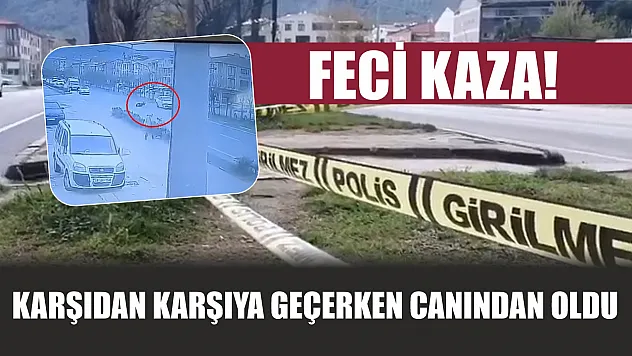 Feci kaza! Karşıdan karşıya geçerken canından oldu