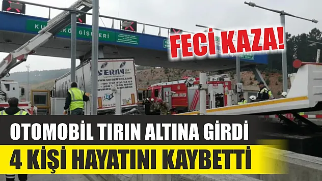 Feci kaza! Otomobil tırın altına girdi, 4 kişi hayatını kaybetti