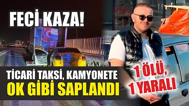 Feci kaza! Ticari taksi, kamyonete ok gibi saplandı: 1 ölü, 1 yaralı