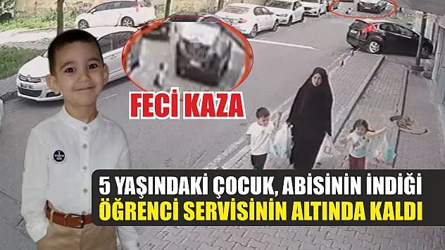 Feci kazada 5 yaşındaki çocuk, abisinin indiği öğrenci servisinin altında kaldı