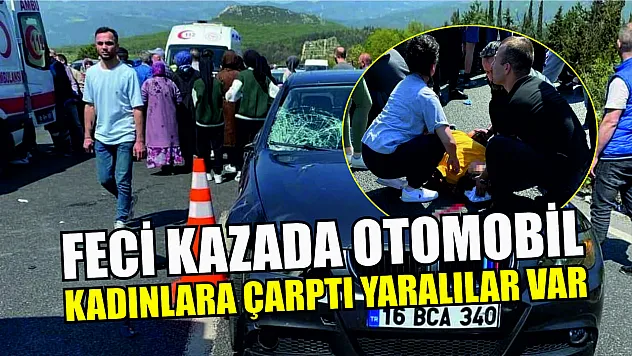 Feci kazada otomobil kadınlara çarptı yaralılar var