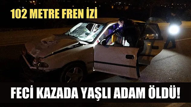 Feci kazada yaşlı adam öldü! 102 metre fren izi