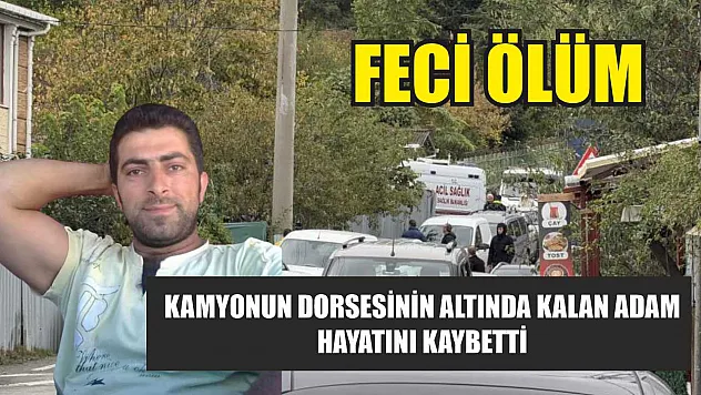 Feci ölüm: Kamyonun dorsesinin altında kalan adam hayatını kaybetti