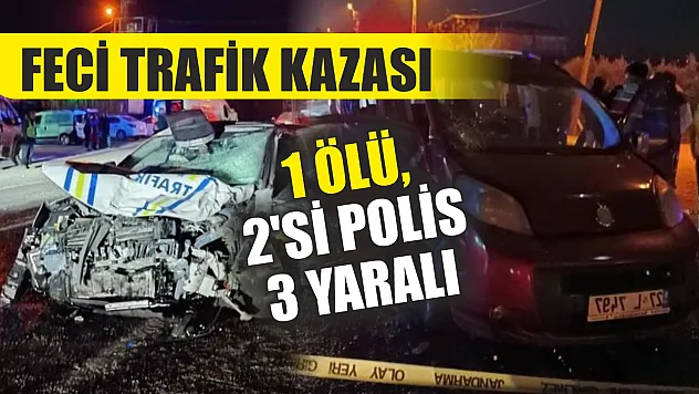 Feci trafik kazası: 1 ölü, 2'si polis 3 yaralı