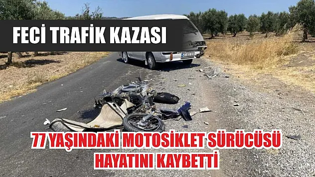 Feci trafik kazası: 77 yaşındaki motosiklet sürücüsü hayatını kaybetti
