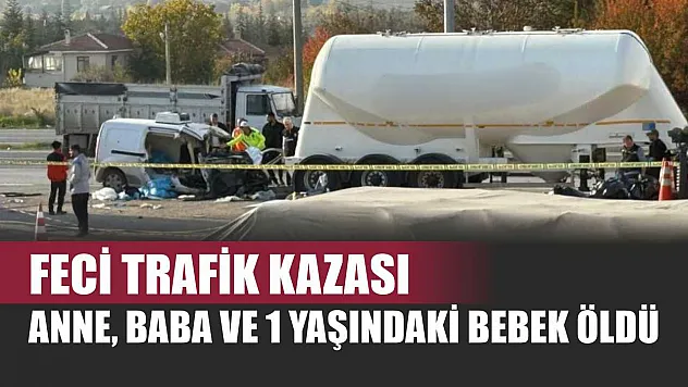 Feci trafik kazası: Anne, Baba ve 1 Yaşındaki Bebek Öldü
