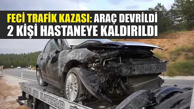 Feci Trafik Kazası: Araç Devrildi, 2 Kişi Hastaneye Kaldırıldı