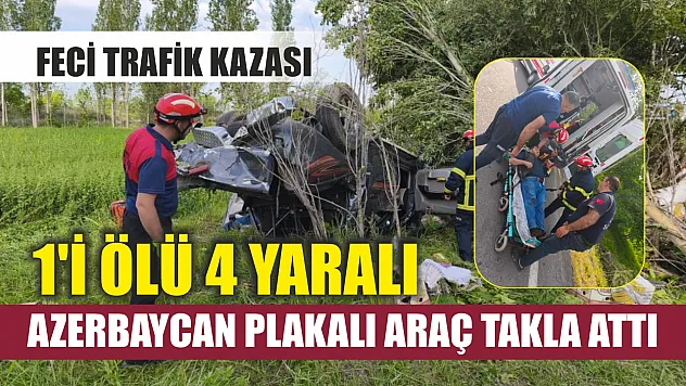 Feci trafik kazası: Azerbaycan plakalı araç takla attı, 1'i ölü 4 yaralı