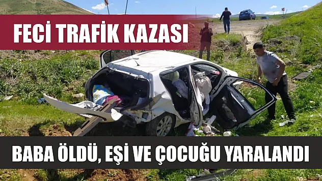 Feci trafik kazası: Baba öldü, eşi ve çocuğu yaralandı