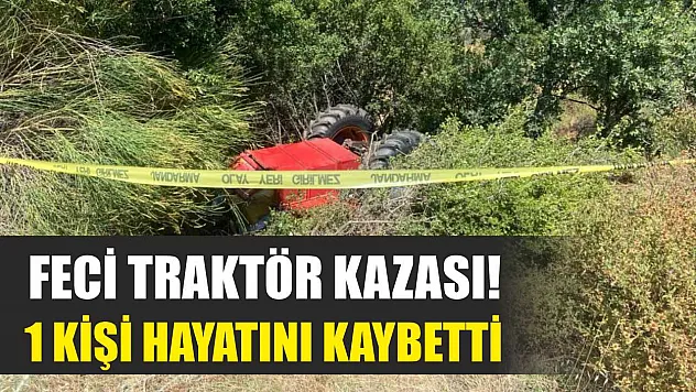 Feci traktör kazası! 1 kişi hayatını kaybetti