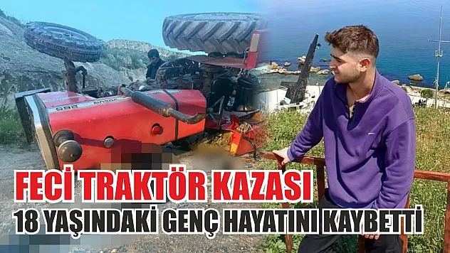 Feci traktör kazası: 18 yaşındaki genç hayatını kaybetti