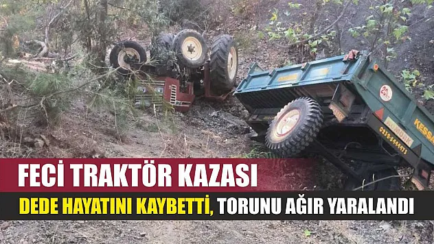 Feci traktör kazası: Dede hayatını kaybetti, torunu ağır yaralandı
