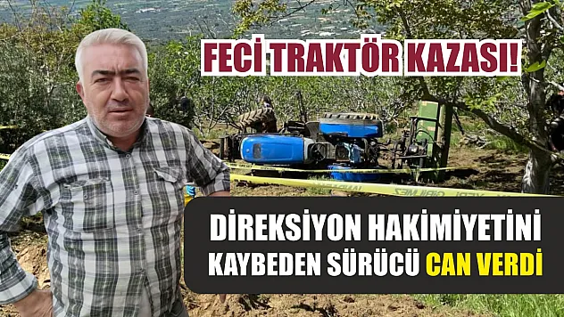 Feci traktör kazası! Direksiyon hakimiyetini kaybeden sürücü can verdi