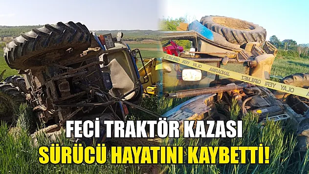 Feci traktör kazası: Sürücü hayatını kaybetti!