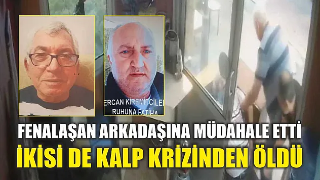 Fenalaşan arkadaşına müdahale etti, ikisi de kalp krizinden öldü