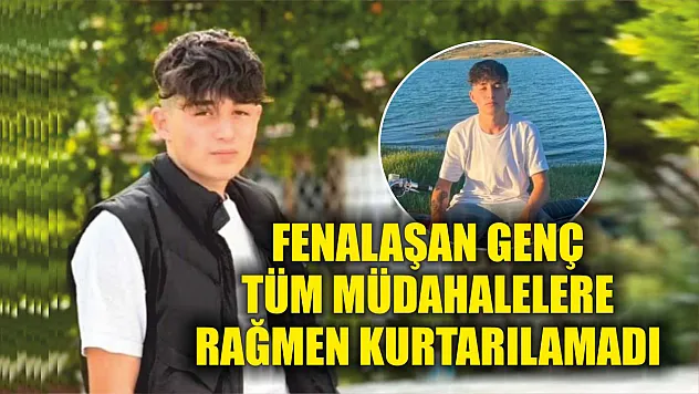 Fenalaşan genç tüm müdahalelere rağmen kurtarılamadı