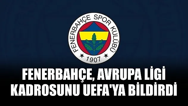 Fenerbahçe, Avrupa Ligi kadrosunu UEFA'ya bildirdi