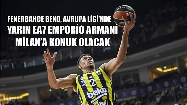 Fenerbahçe Beko, Avrupa Ligi'nde yarın EA7 Emporio Armani Milan'a konuk olacak