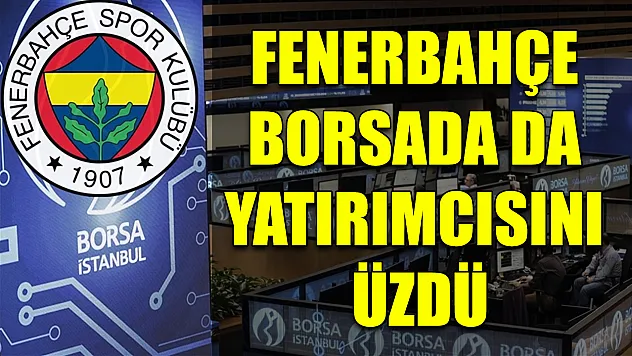Fenerbahçe borsada da yatırımcısını üzdü